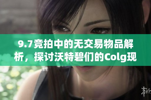 9.7竞拍中的无交易物品解析，探讨沃特碧们的Colg现象