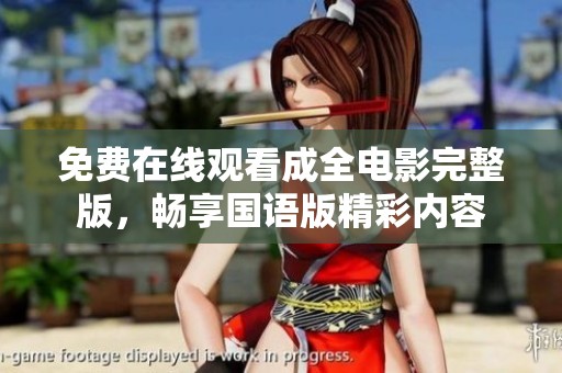 免费在线观看成全电影完整版，畅享国语版精彩内容