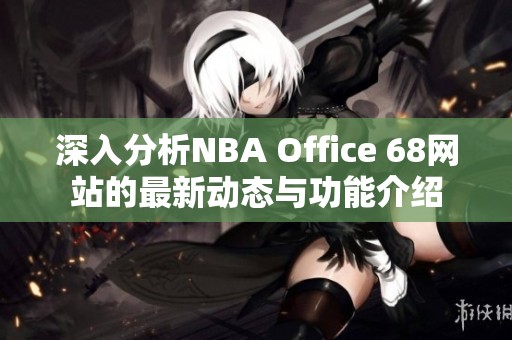 深入分析NBA Office 68网站的最新动态与功能介绍