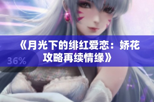 《月光下的绯红爱恋：娇花攻略再续情缘》