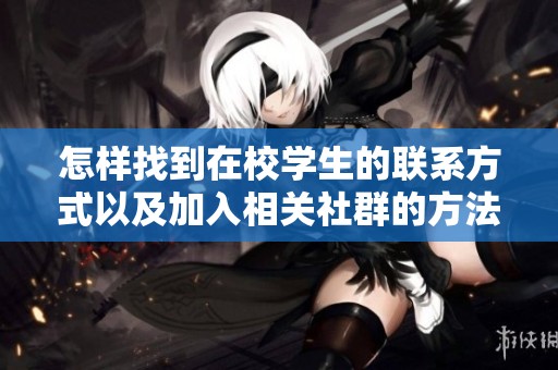 怎样找到在校学生的联系方式以及加入相关社群的方法