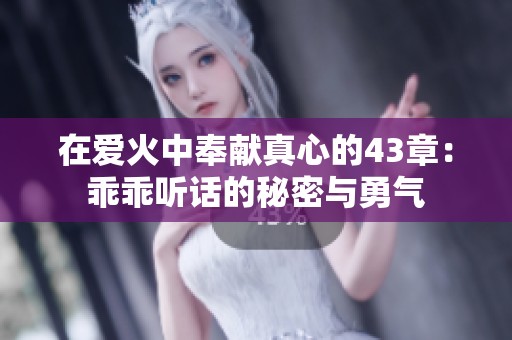 在爱火中奉献真心的43章：乖乖听话的秘密与勇气