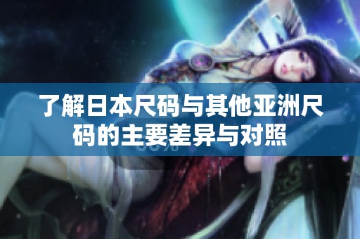了解日本尺码与其他亚洲尺码的主要差异与对照