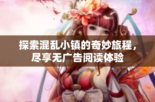 探索混乱小镇的奇妙旅程，尽享无广告阅读体验