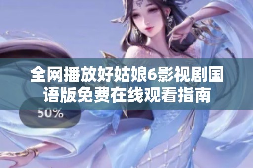 全网播放好姑娘6影视剧国语版免费在线观看指南