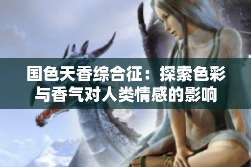 国色天香综合征：探索色彩与香气对人类情感的影响