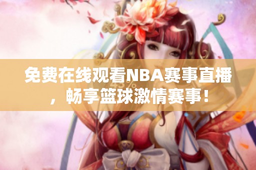 免费在线观看NBA赛事直播，畅享篮球激情赛事！