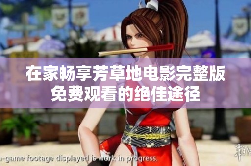 在家畅享芳草地电影完整版免费观看的绝佳途径