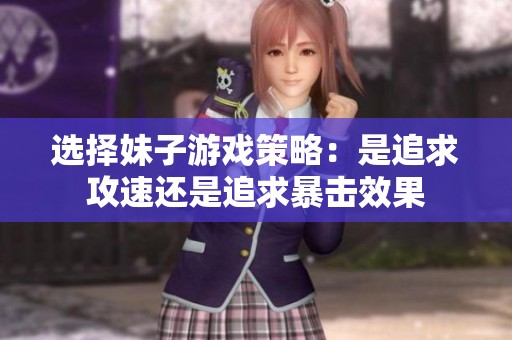 选择妹子游戏策略：是追求攻速还是追求暴击效果