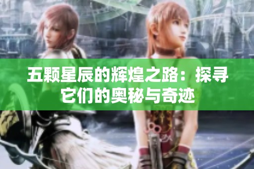 五颗星辰的辉煌之路：探寻它们的奥秘与奇迹