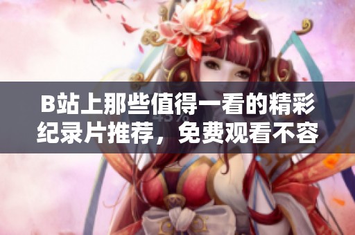 B站上那些值得一看的精彩纪录片推荐，免费观看不容错过