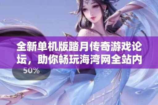 全新单机版踏月传奇游戏论坛，助你畅玩海湾网全站内容