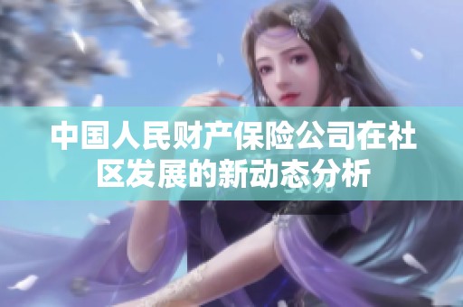 中国人民财产保险公司在社区发展的新动态分析