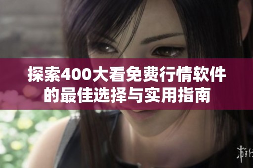 探索400大看免费行情软件的最佳选择与实用指南