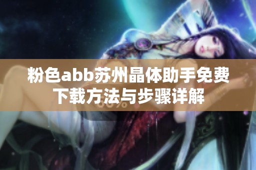 粉色abb苏州晶体助手免费下载方法与步骤详解