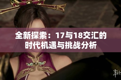 全新探索：17与18交汇的时代机遇与挑战分析