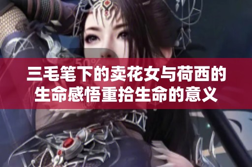 三毛笔下的卖花女与荷西的生命感悟重拾生命的意义