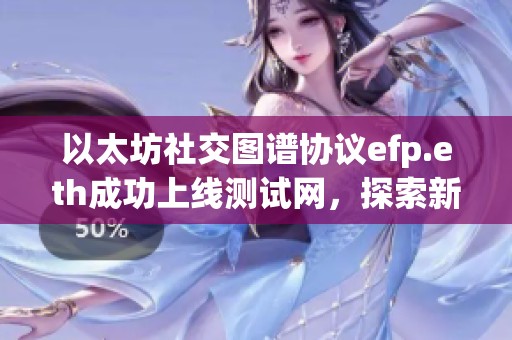 以太坊社交图谱协议efp.eth成功上线测试网，探索新社交可能性