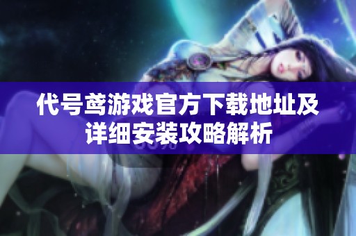 代号鸢游戏官方下载地址及详细安装攻略解析