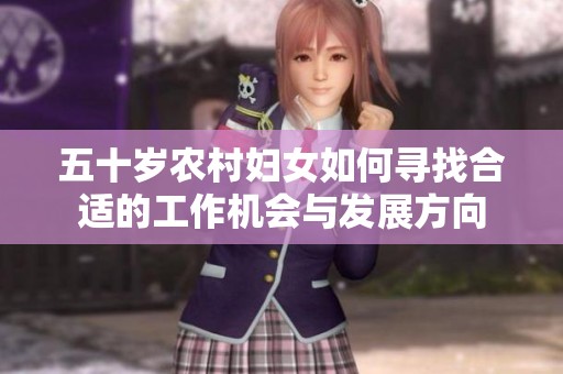 五十岁农村妇女如何寻找合适的工作机会与发展方向