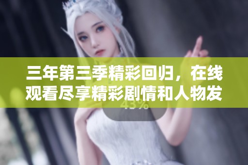 三年第三季精彩回归，在线观看尽享精彩剧情和人物发展