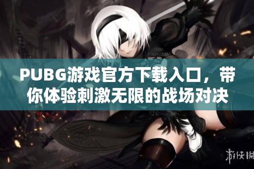 PUBG游戏官方下载入口，带你体验刺激无限的战场对决