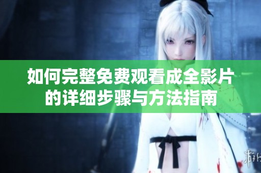 如何完整免费观看成全影片的详细步骤与方法指南