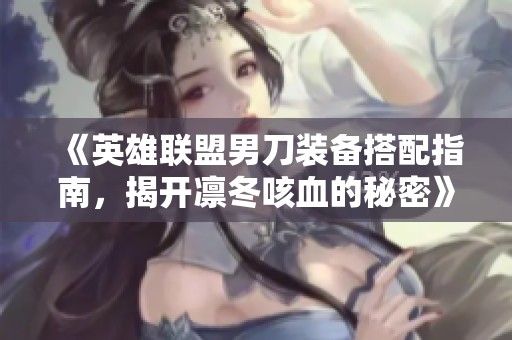 《英雄联盟男刀装备搭配指南，揭开凛冬咳血的秘密》