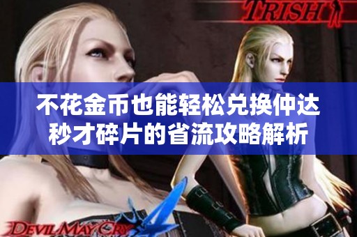 不花金币也能轻松兑换仲达秒才碎片的省流攻略解析