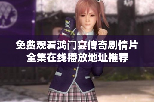 免费观看鸿门宴传奇剧情片全集在线播放地址推荐