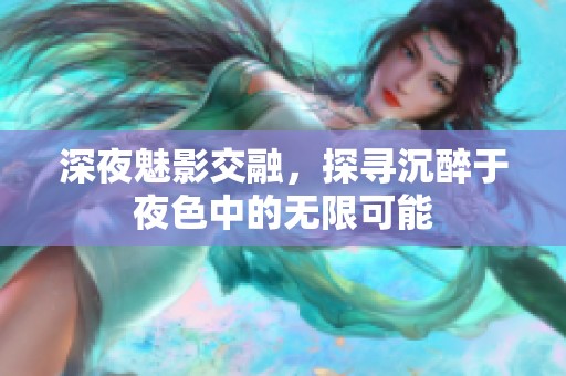 深夜魅影交融，探寻沉醉于夜色中的无限可能