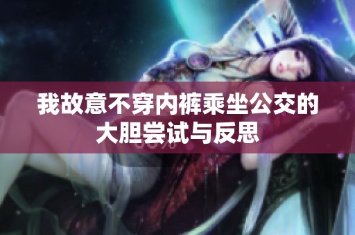 我故意不穿内裤乘坐公交的大胆尝试与反思