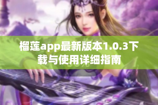 榴莲app最新版本1.0.3下载与使用详细指南