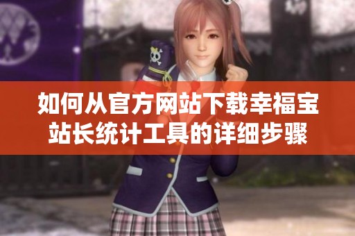 如何从官方网站下载幸福宝站长统计工具的详细步骤