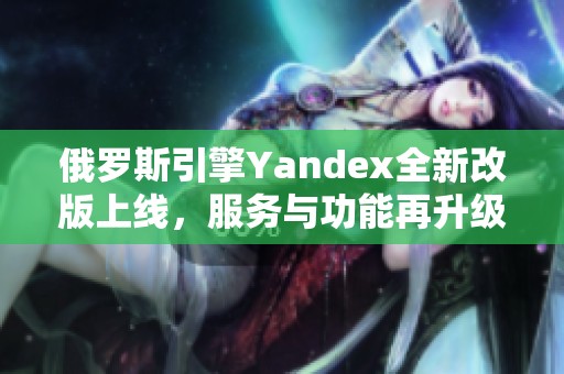俄罗斯引擎Yandex全新改版上线，服务与功能再升级