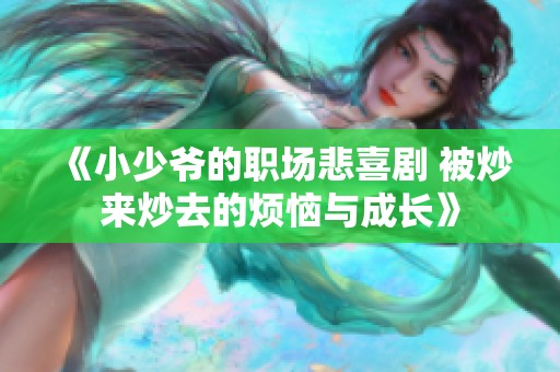 《小少爷的职场悲喜剧 被炒来炒去的烦恼与成长》