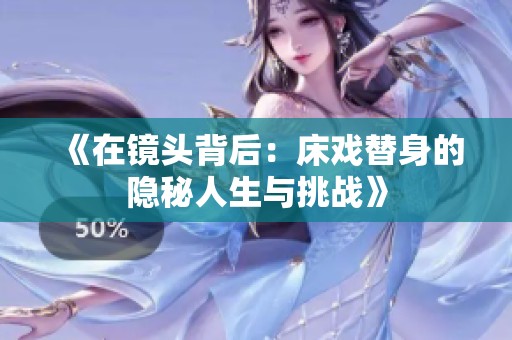 《在镜头背后：床戏替身的隐秘人生与挑战》