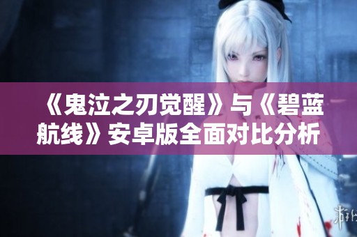 《鬼泣之刃觉醒》与《碧蓝航线》安卓版全面对比分析