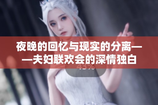 夜晚的回忆与现实的分离——夫妇联欢会的深情独白