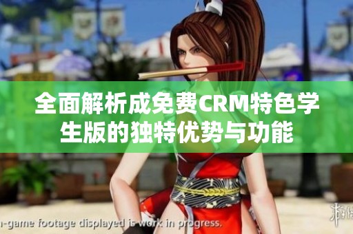 全面解析成免费CRM特色学生版的独特优势与功能