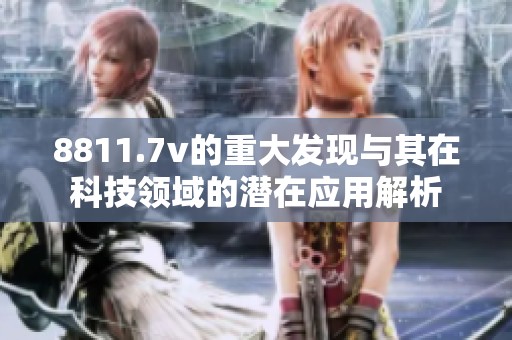 8811.7v的重大发现与其在科技领域的潜在应用解析