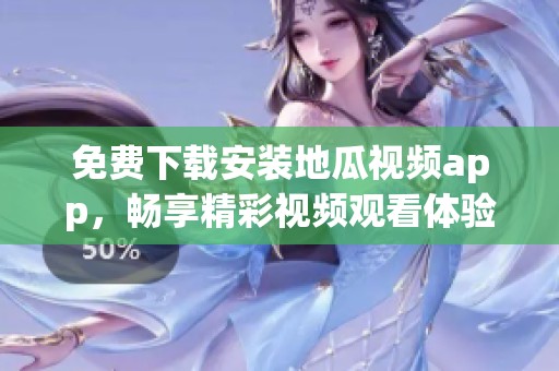 免费下载安装地瓜视频app，畅享精彩视频观看体验