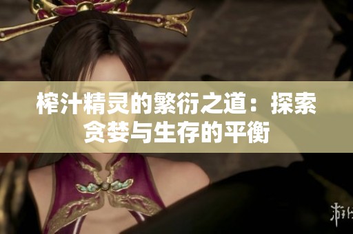榨汁精灵的繁衍之道：探索贪婪与生存的平衡