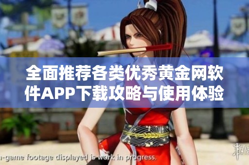 全面推荐各类优秀黄金网软件APP下载攻略与使用体验