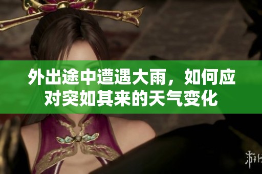 外出途中遭遇大雨，如何应对突如其来的天气变化