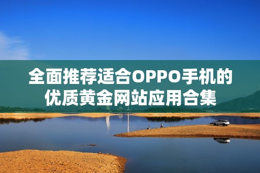 全面推荐适合OPPO手机的优质黄金网站应用合集