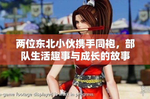 两位东北小伙携手同袍，部队生活趣事与成长的故事