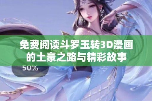 免费阅读斗罗玉转3D漫画的土豪之路与精彩故事
