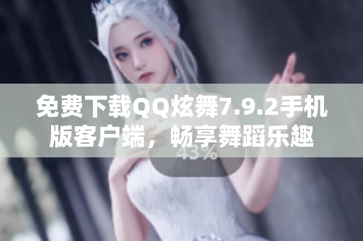 免费下载QQ炫舞7.9.2手机版客户端，畅享舞蹈乐趣