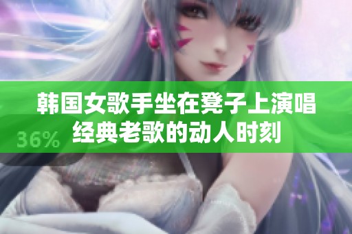 韩国女歌手坐在凳子上演唱经典老歌的动人时刻